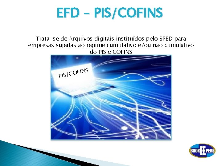 EFD – PIS/COFINS Trata-se de Arquivos digitais instituídos pelo SPED para empresas sujeitas ao