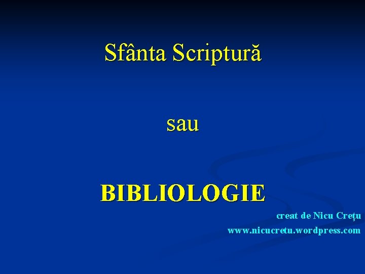 Sfânta Scriptură sau BIBLIOLOGIE creat de Nicu Crețu www. nicucretu. wordpress. com 
