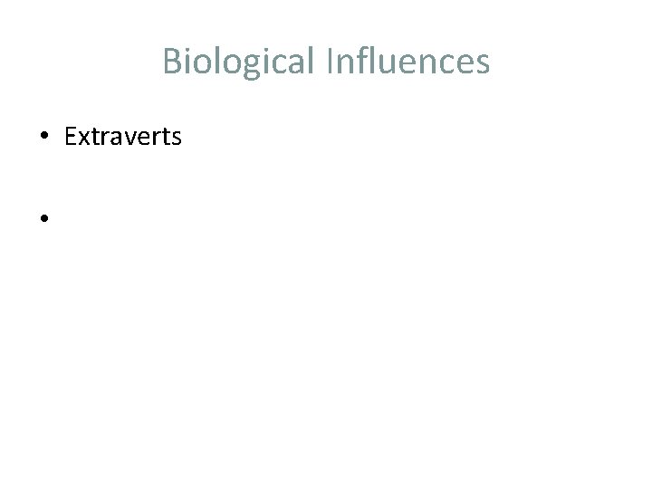 Biological Influences • Extraverts • 