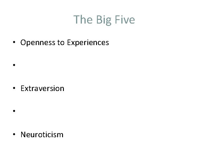 The Big Five • Openness to Experiences • • Extraversion • • Neuroticism 