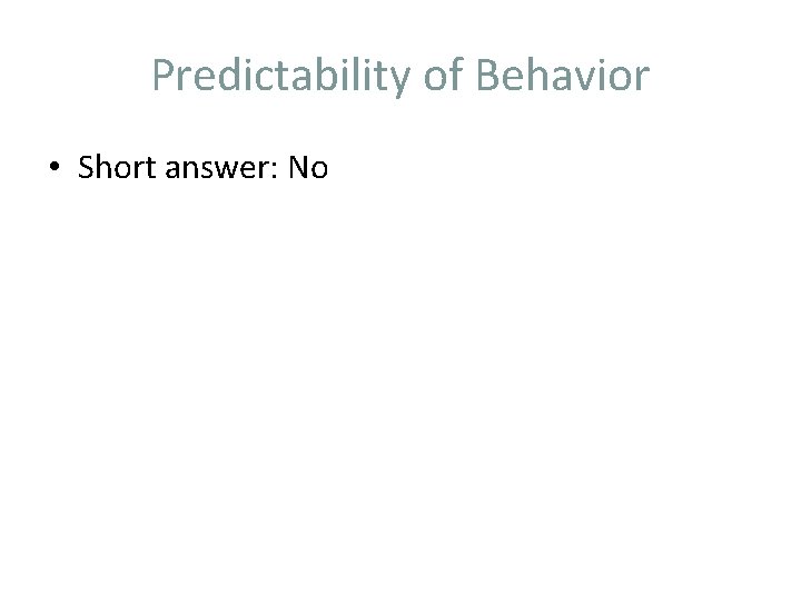 Predictability of Behavior • Short answer: No 