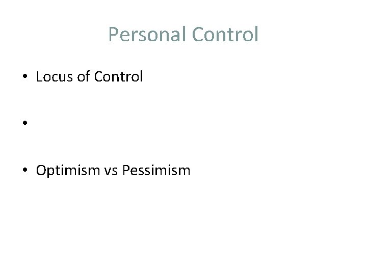 Personal Control • Locus of Control • • Optimism vs Pessimism 