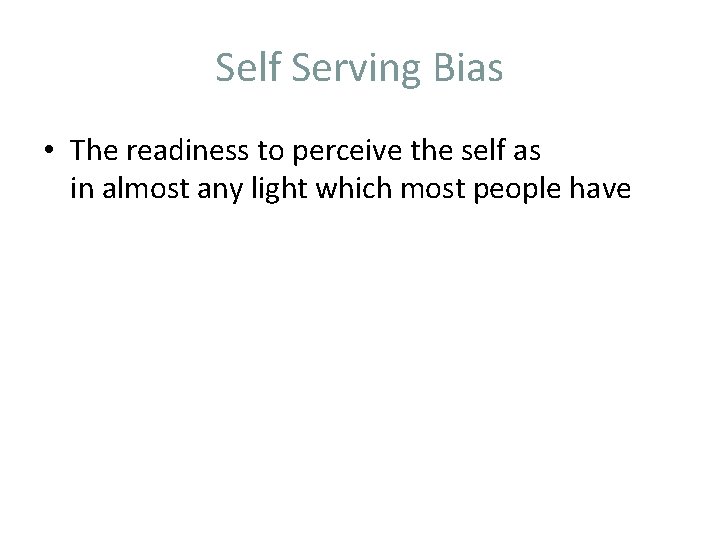 Self Serving Bias • The readiness to perceive the self as in almost any