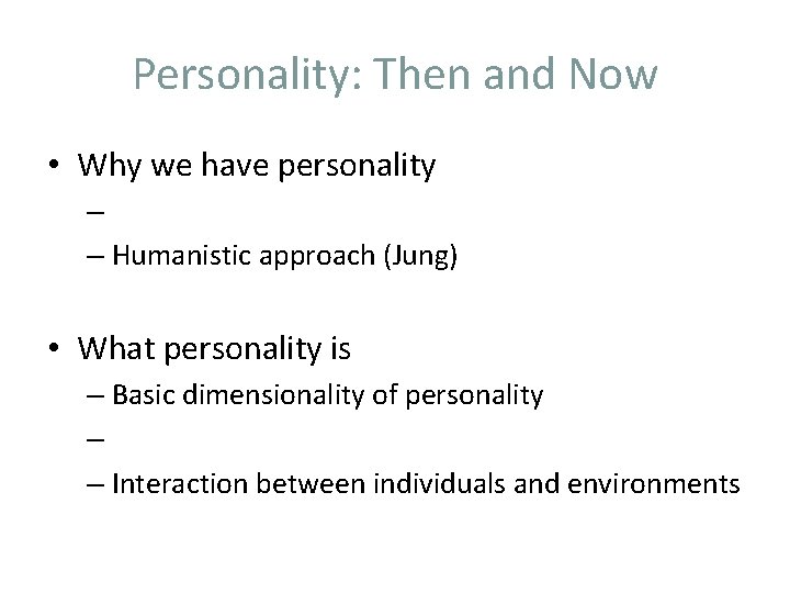 Personality: Then and Now • Why we have personality – – Humanistic approach (Jung)