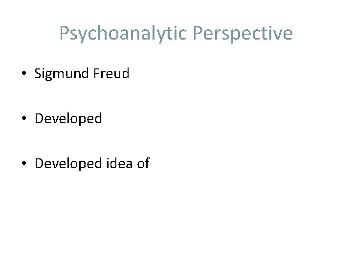 Psychoanalytic Perspective • Sigmund Freud • Developed idea of 