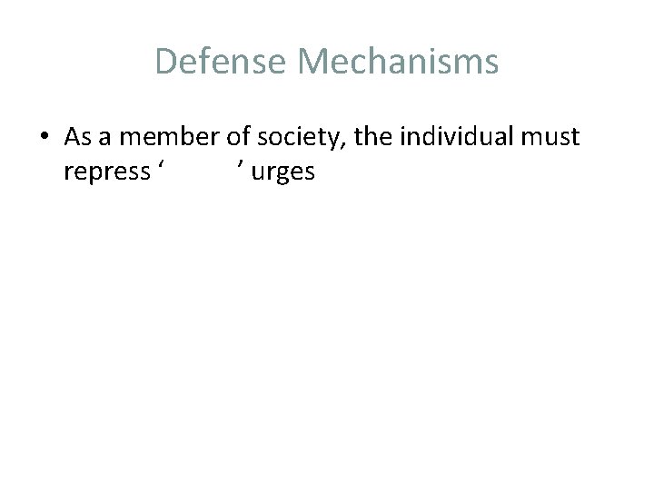 Defense Mechanisms • As a member of society, the individual must repress ‘ ’