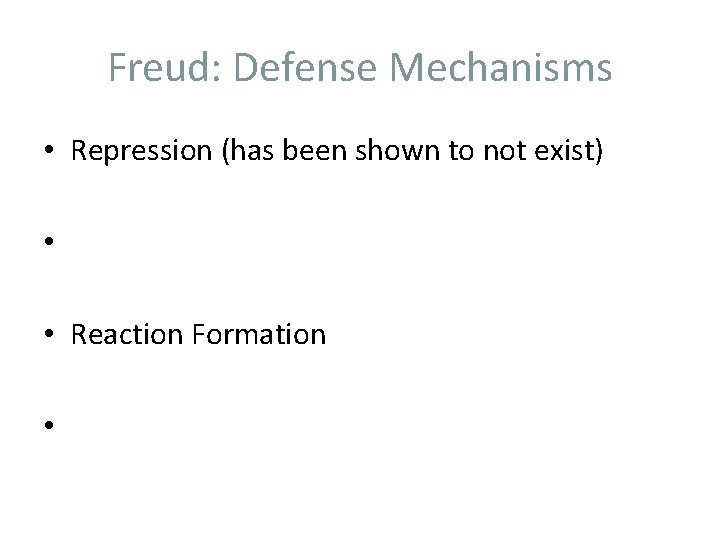 Freud: Defense Mechanisms • Repression (has been shown to not exist) • • Reaction