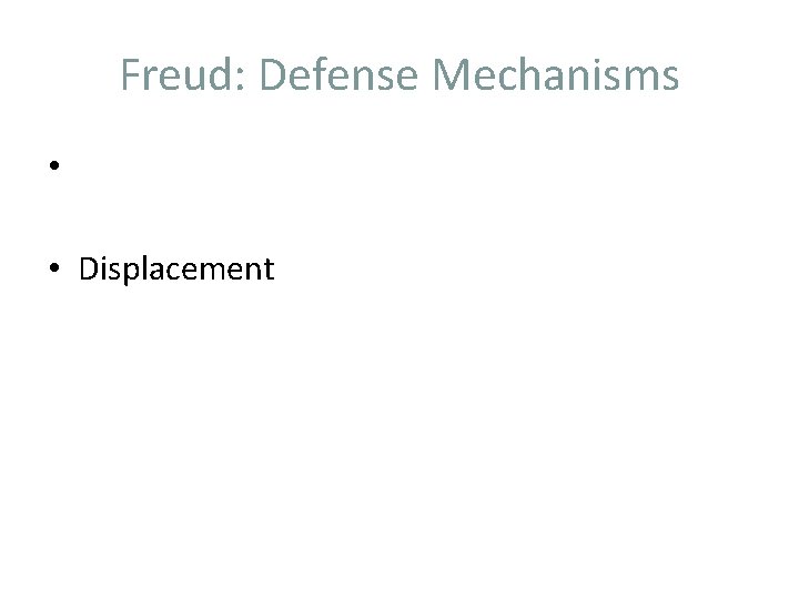 Freud: Defense Mechanisms • • Displacement 