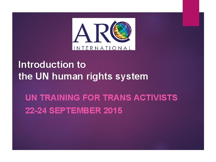Introduction to the UN human rights system UN TRAINING FOR TRANS ACTIVISTS 22 -24