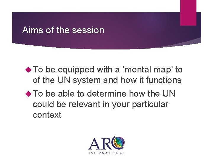 Aims of the session To be equipped with a ‘mental map’ to of the
