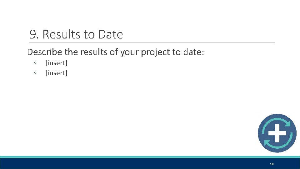 9. Results to Date Describe the results of your project to date: ◦ ◦