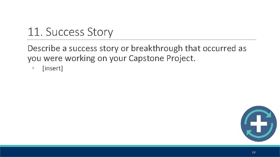 11. Success Story Describe a success story or breakthrough that occurred as you were