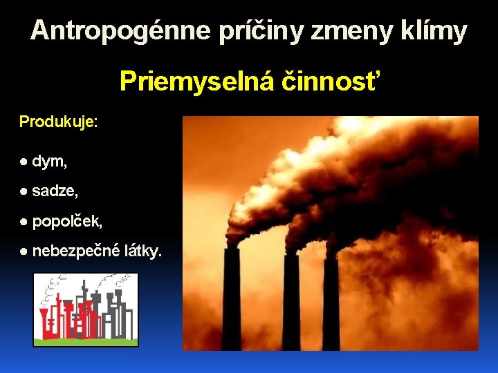 Antropogénne príčiny zmeny klímy Priemyselná činnosť Produkuje: ● dym, ● sadze, ● popolček, ●