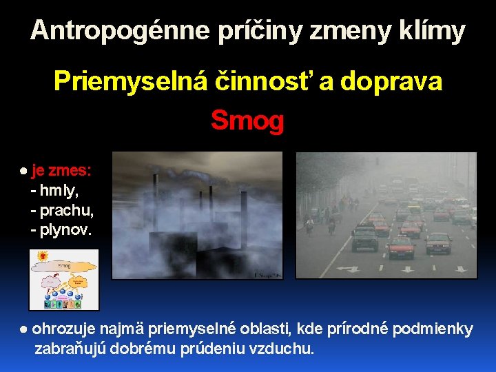 Antropogénne príčiny zmeny klímy Priemyselná činnosť a doprava Smog ● je zmes: - hmly,