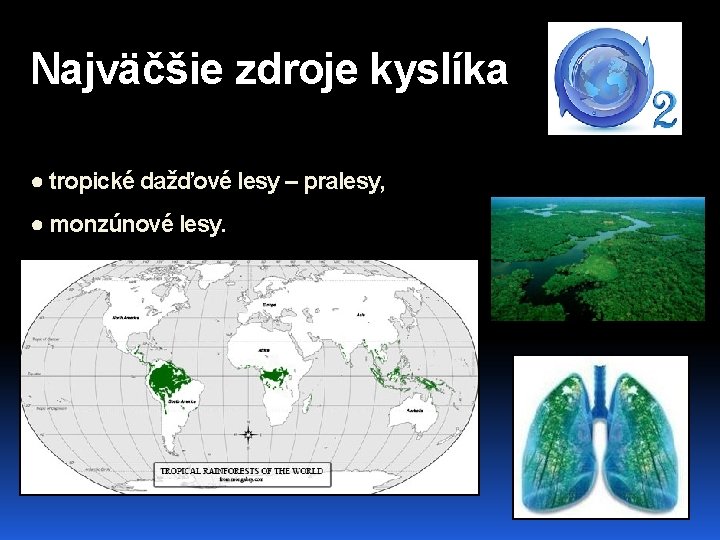 Najväčšie zdroje kyslíka ● tropické dažďové lesy – pralesy, ● monzúnové lesy. 