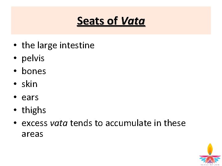 Seats of Vata • • the large intestine pelvis bones skin ears thighs excess