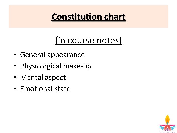 Constitution chart (in course notes) • • General appearance Physiological make-up Mental aspect Emotional
