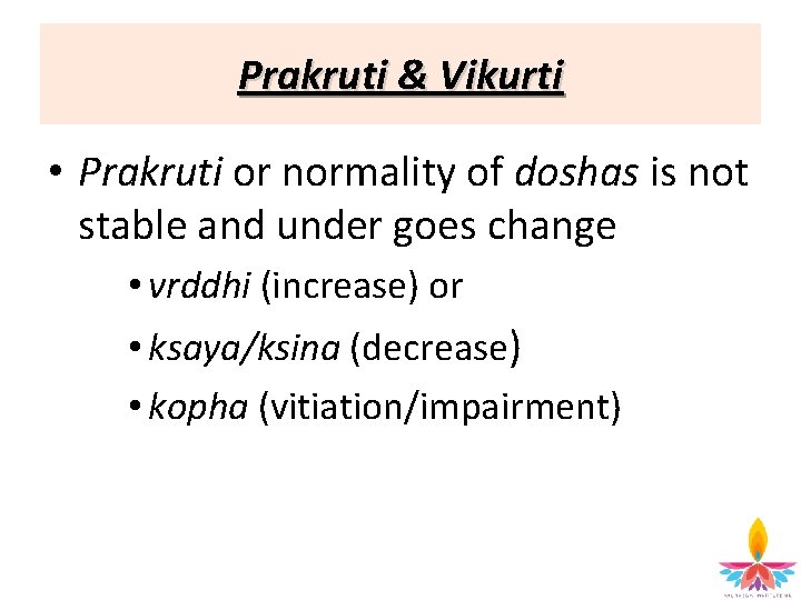 Prakruti & Vikurti • Prakruti or normality of doshas is not stable and under