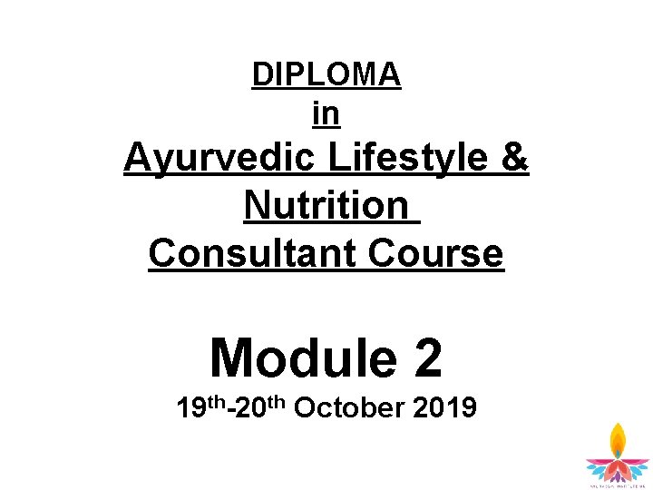 DIPLOMA in Ayurvedic Lifestyle & Nutrition Consultant Course Module 2 19 th-20 th October