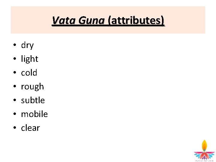 Vata Guna (attributes) • • dry light cold rough subtle mobile clear 