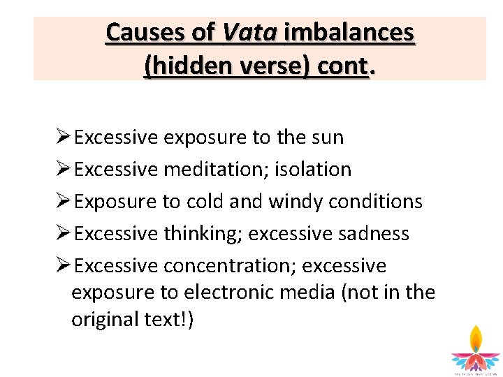 Causes of Vata imbalances (hidden verse) cont. ØExcessive exposure to the sun ØExcessive meditation;