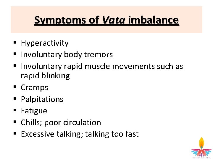 Symptoms of Vata imbalance § Hyperactivity § Involuntary body tremors § Involuntary rapid muscle