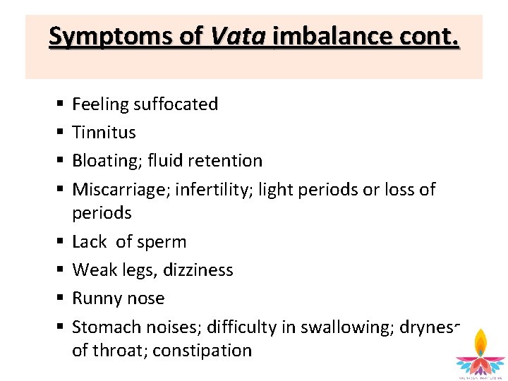 Symptoms of Vata imbalance cont. § § § § Feeling suffocated Tinnitus Bloating; fluid