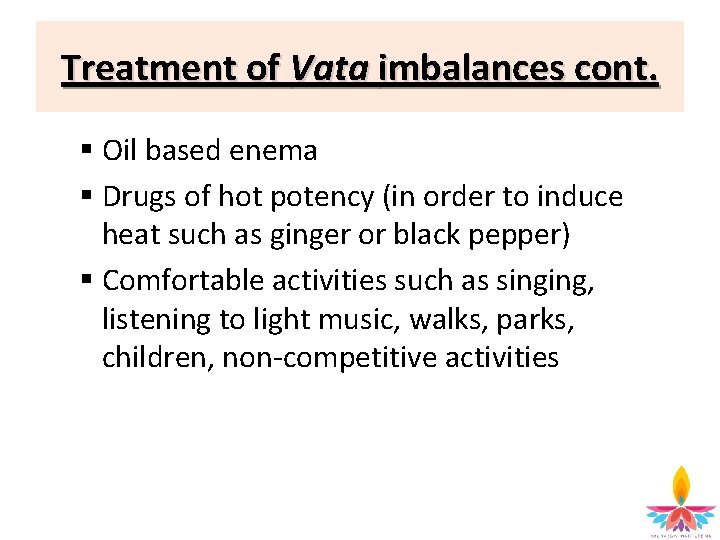 Treatment of Vata imbalances cont. § Oil based enema § Drugs of hot potency