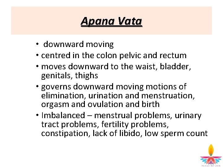 Apana Vata • downward moving • centred in the colon pelvic and rectum •