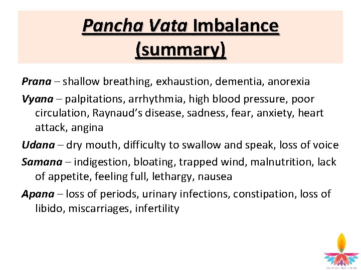 Pancha Vata Imbalance (summary) Prana – shallow breathing, exhaustion, dementia, anorexia Vyana – palpitations,