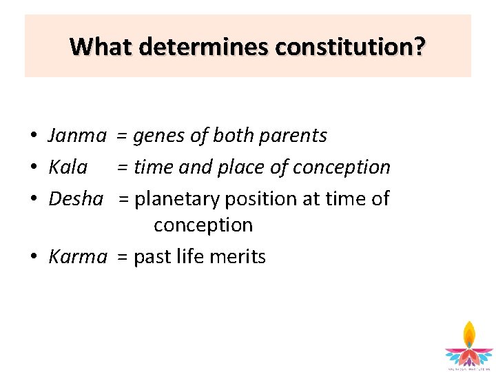 What determines constitution? • Janma = genes of both parents • Kala = time