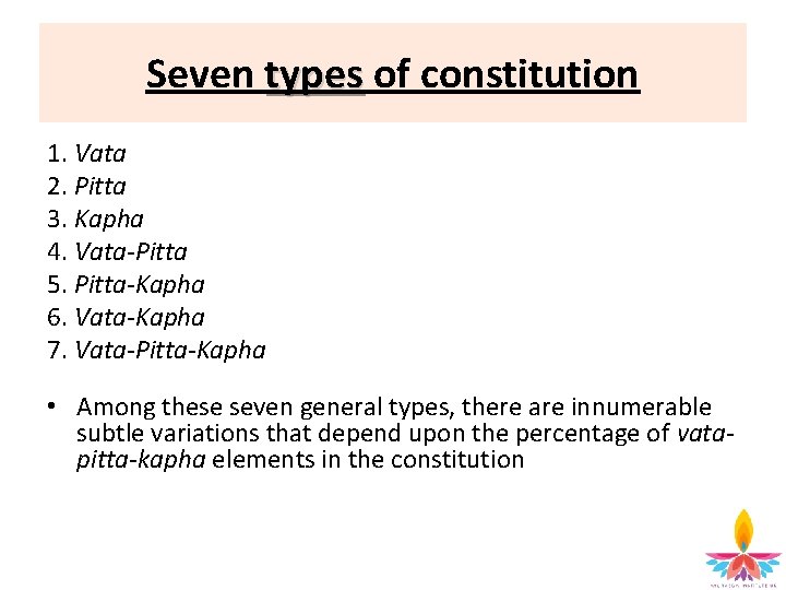 Seven types of constitution 1. Vata 2. Pitta 3. Kapha 4. Vata-Pitta 5. Pitta-Kapha