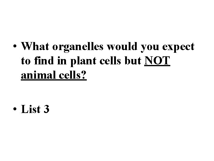  • What organelles would you expect to find in plant cells but NOT
