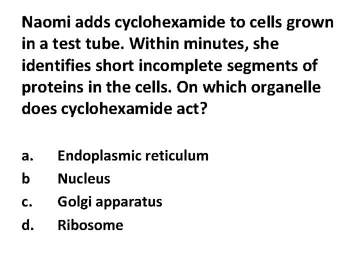Naomi adds cyclohexamide to cells grown in a test tube. Within minutes, she identifies