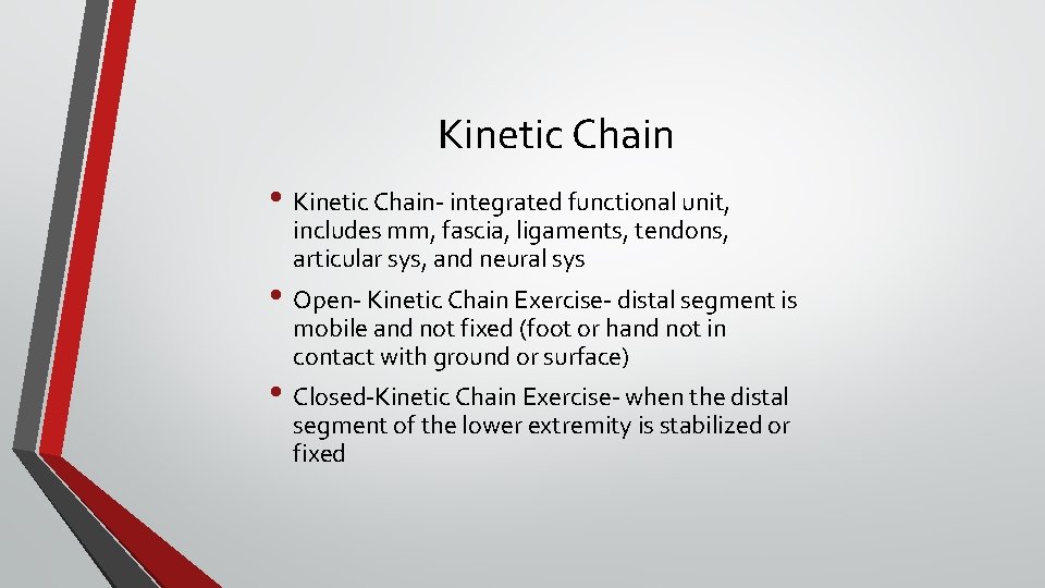 Kinetic Chain • Kinetic Chain- integrated functional unit, includes mm, fascia, ligaments, tendons, articular