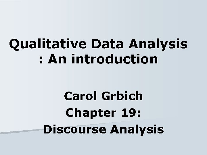 Qualitative Data Analysis : An introduction Carol Grbich Chapter 19: Discourse Analysis 