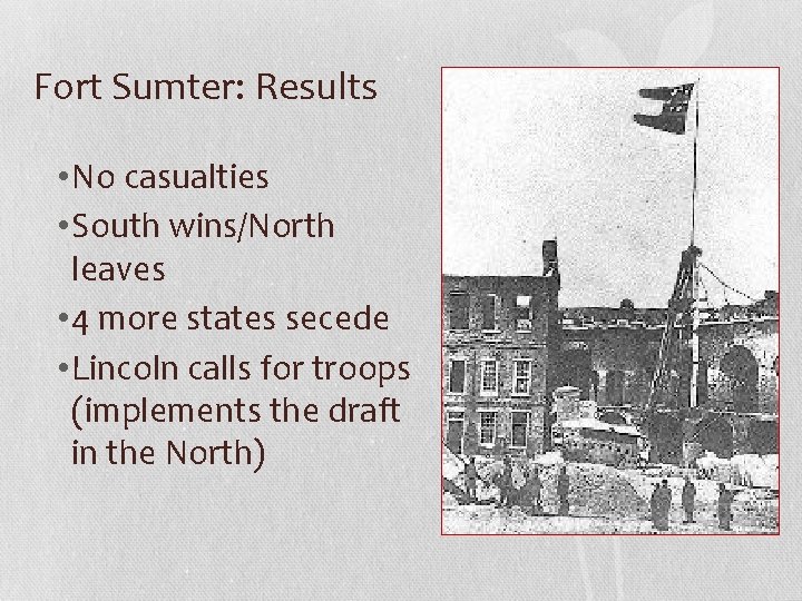 Fort Sumter: Results • No casualties • South wins/North leaves • 4 more states