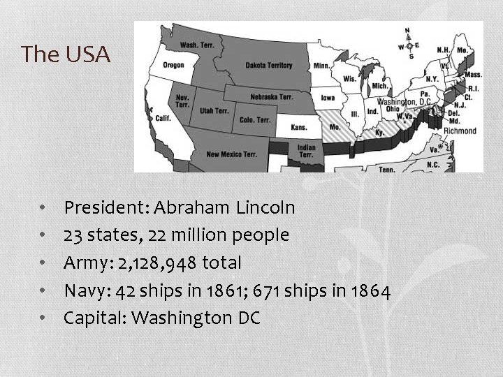 The USA • • • President: Abraham Lincoln 23 states, 22 million people Army: