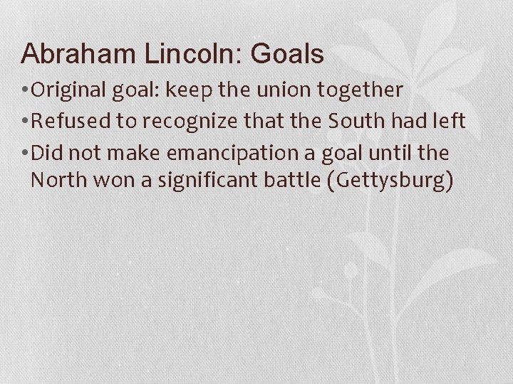 Abraham Lincoln: Goals • Original goal: keep the union together • Refused to recognize