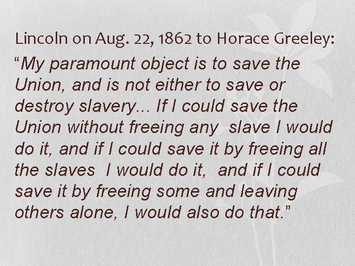 Lincoln on Aug. 22, 1862 to Horace Greeley: “My paramount object is to save