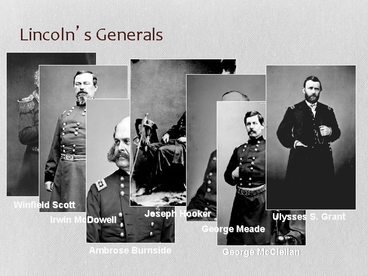 Lincoln’s Generals Winfield Scott Irwin Mc. Dowell Joseph Hooker Ambrose Burnside Ulysses S. Grant