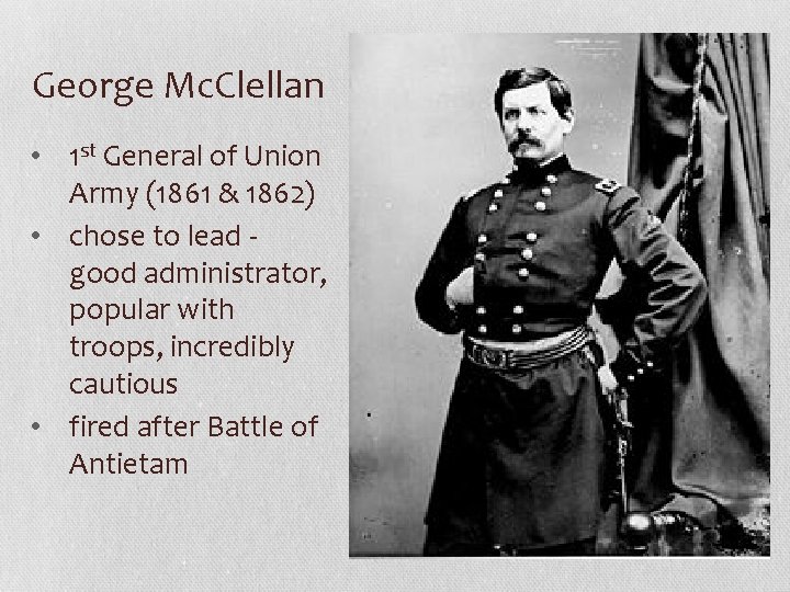 George Mc. Clellan • 1 st General of Union Army (1861 & 1862) •