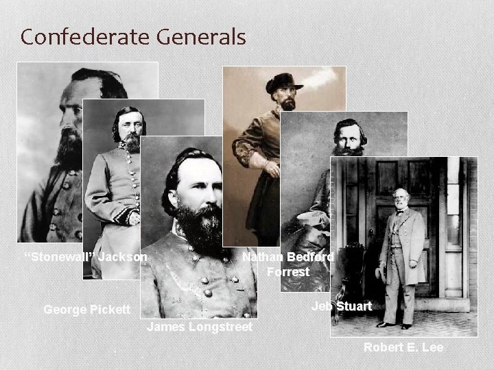 Confederate Generals “Stonewall” Jackson Nathan Bedford Forrest Jeb Stuart George Pickett James Longstreet Robert