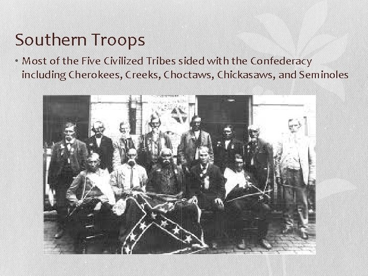 Southern Troops • Most of the Five Civilized Tribes sided with the Confederacy including