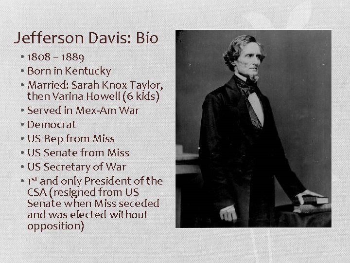 Jefferson Davis: Bio • 1808 – 1889 • Born in Kentucky • Married: Sarah