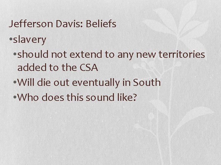Jefferson Davis: Beliefs • slavery • should not extend to any new territories added
