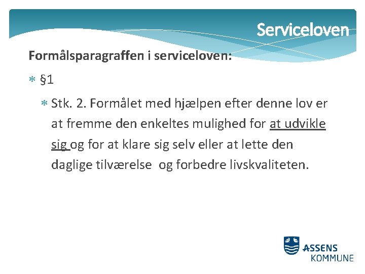 Serviceloven Formålsparagraffen i serviceloven: § 1 Stk. 2. Formålet med hjælpen efter denne lov