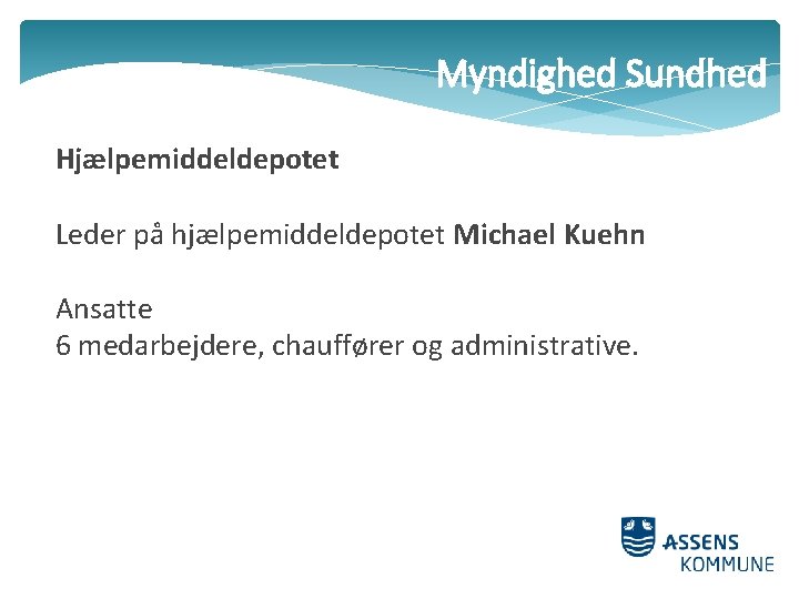 Myndighed Sundhed Hjælpemiddeldepotet Leder på hjælpemiddeldepotet Michael Kuehn Ansatte 6 medarbejdere, chauffører og administrative.