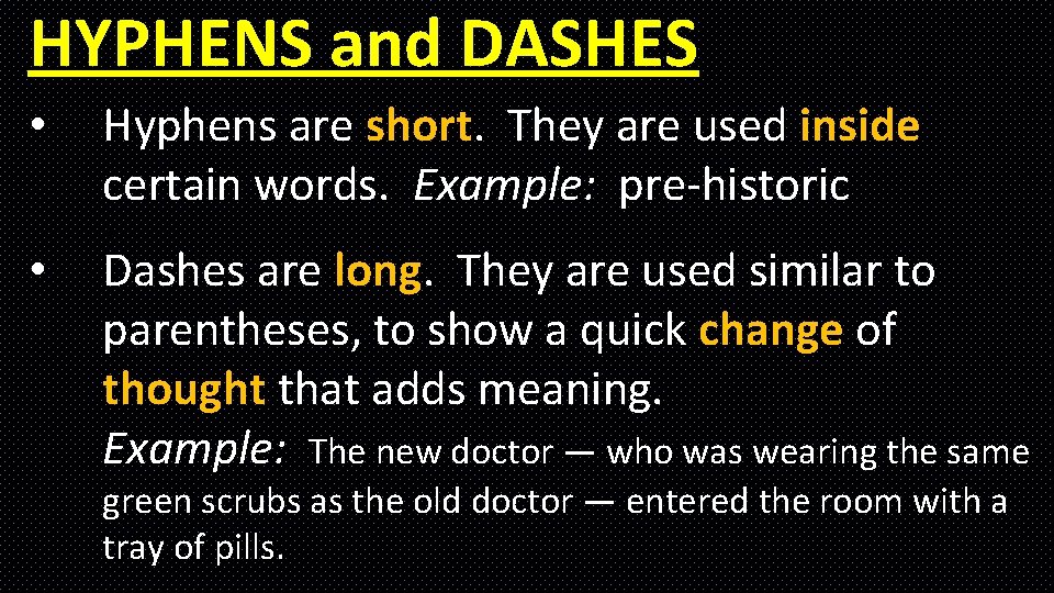 HYPHENS and DASHES • Hyphens are short. They are used inside certain words. Example: HYPHENS and DASHES • Hyphens are short. They are used inside certain words. Example: