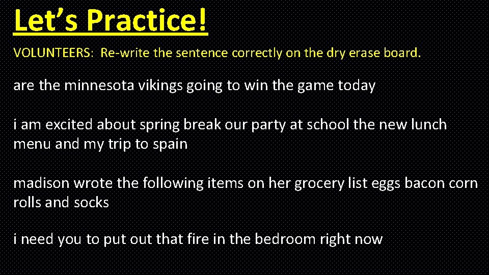 Let’s Practice! VOLUNTEERS: Re-write the sentence correctly on the dry erase board. are the Let’s Practice! VOLUNTEERS: Re-write the sentence correctly on the dry erase board. are the